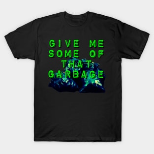 Give Me Some of that Garbage T-Shirt